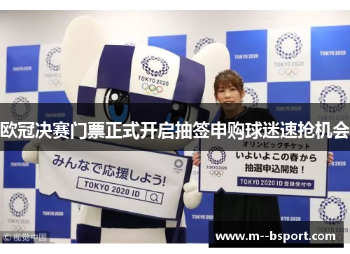 欧冠决赛门票正式开启抽签申购球迷速抢机会 欧冠决赛门票正式开启抽签申购球迷速抢机会