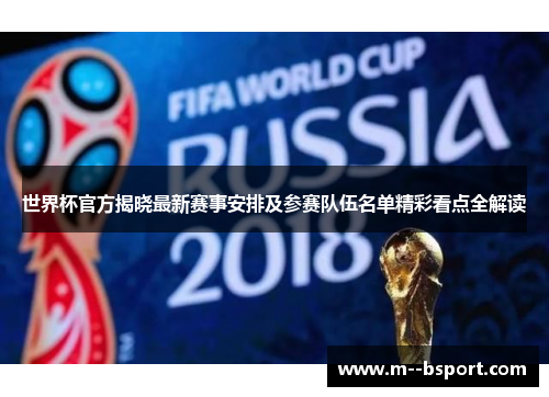 世界杯官方揭晓最新赛事安排及参赛队伍名单精彩看点全解读