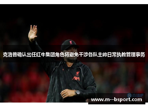克洛普确认出任红牛集团角色将避免干涉各队主帅日常执教管理事务