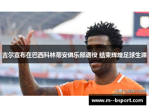 吉尔宣布在巴西科林蒂安俱乐部退役 结束辉煌足球生涯