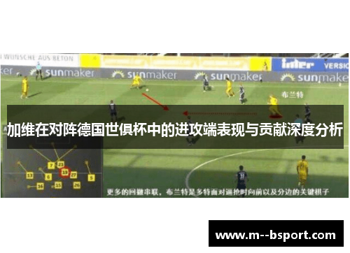 加维在对阵德国世俱杯中的进攻端表现与贡献深度分析 加维在对阵德国世俱杯中的进攻端表现与贡献深度分析